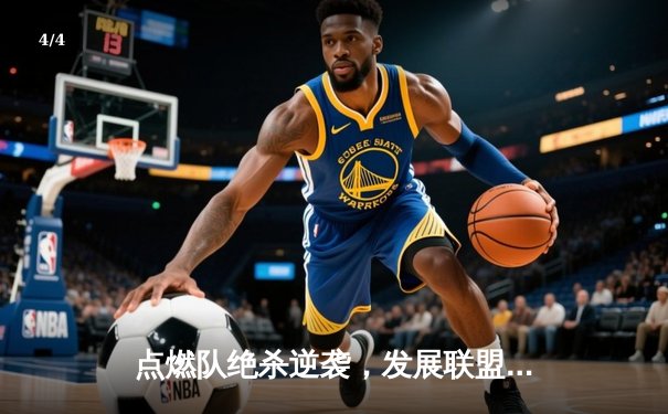 点燃队绝杀逆袭，发展联盟季后赛上演加时奇迹 - 4