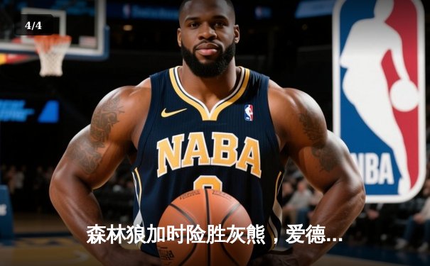 森林狼加时险胜灰熊，爱德华兹狂砍32分率队过关 - 4