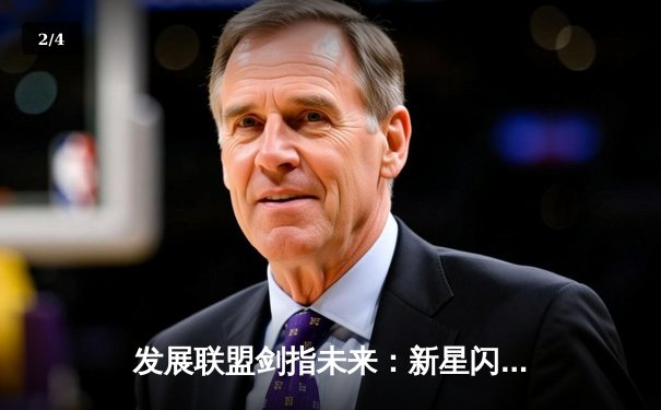 发展联盟剑指未来：新星闪耀，梦想照进现实 - 2