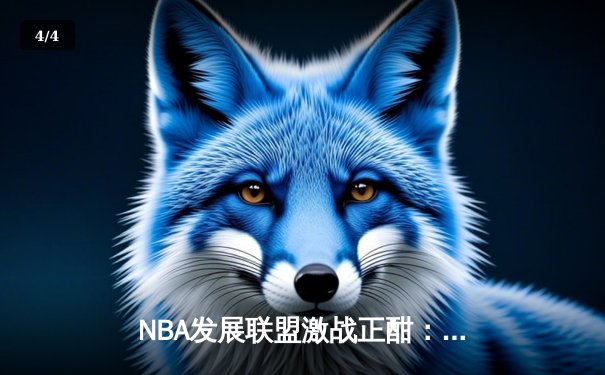 NBA发展联盟激战正酣：点燃队绝杀逆袭，潜力新星狂砍35分创纪录 - 4
