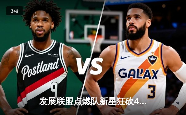 发展联盟点燃队新星狂砍42分，山猫体育独家解析明日之星成长轨迹 - 3