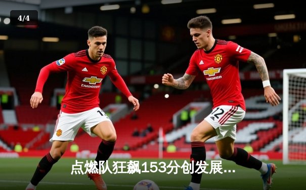 点燃队狂飙153分创发展联盟纪录，霍兰德30+8+6闪耀全场 - 4